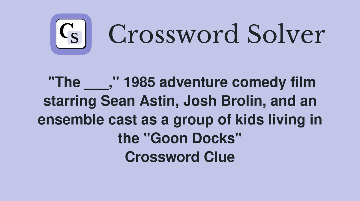 "The ___," 1985 adventure comedy film starring Sean Astin, Josh Brolin